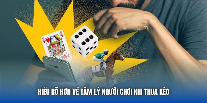 Hiểu rõ hơn về tâm lý người chơi khi thua kèo